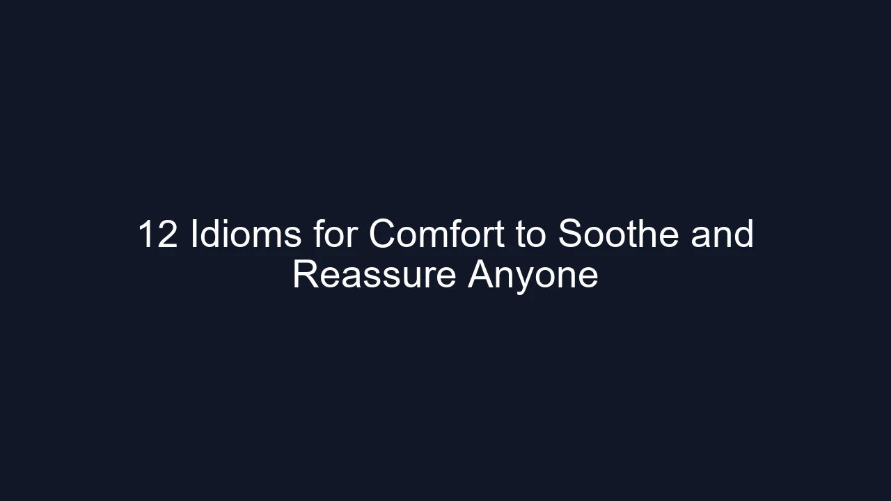 12 Idioms for Comfort to Soothe and Reassure Anyone
