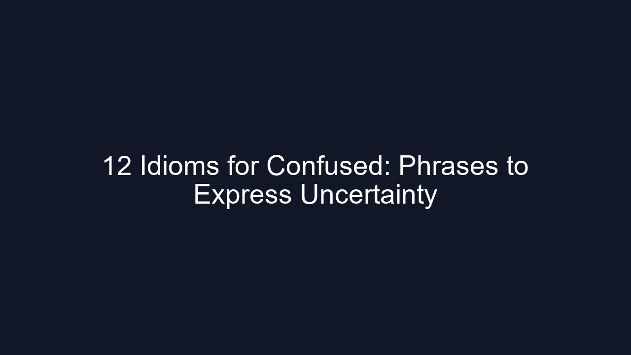 12 Idioms for Confused: Phrases to Express Uncertainty