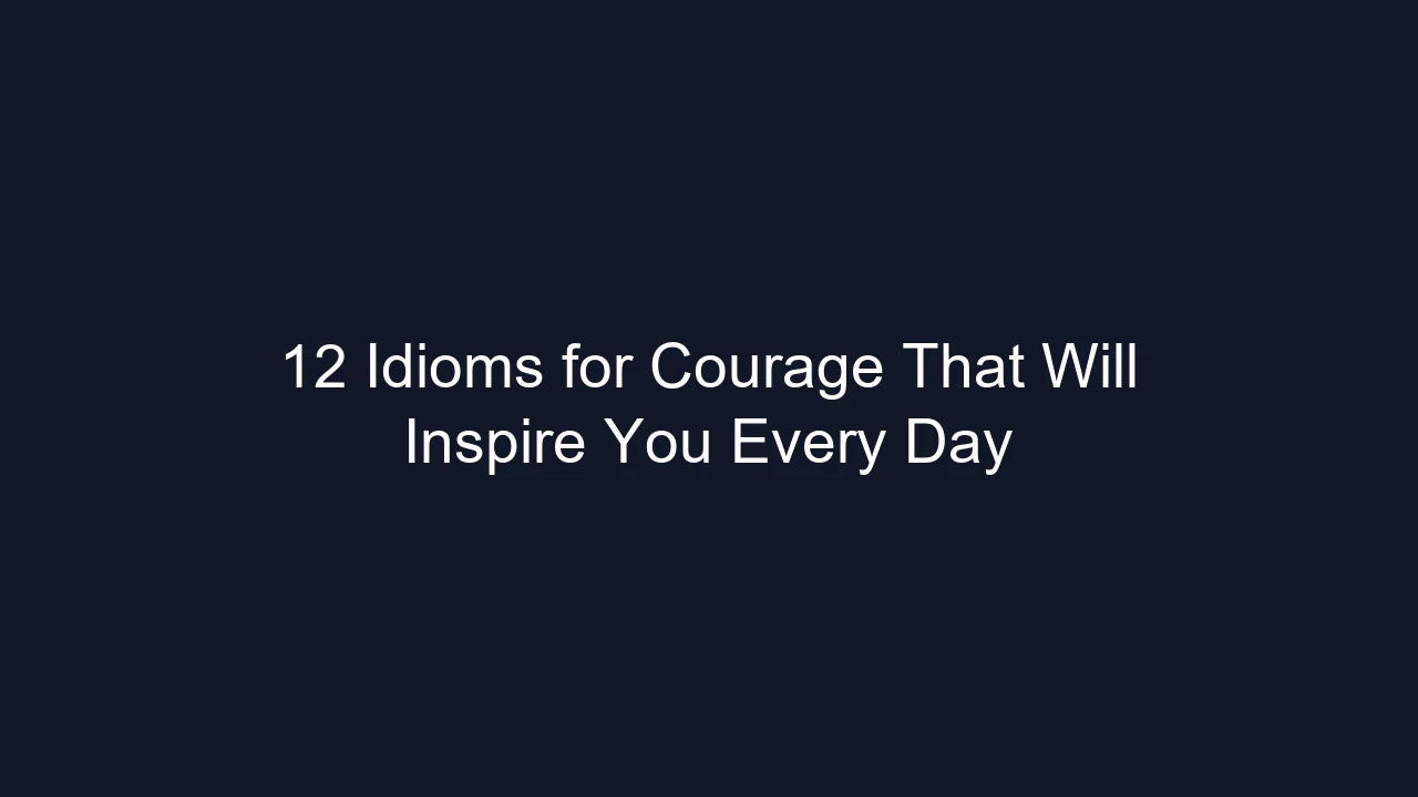 12 Idioms for Courage That Will Inspire You Every Day