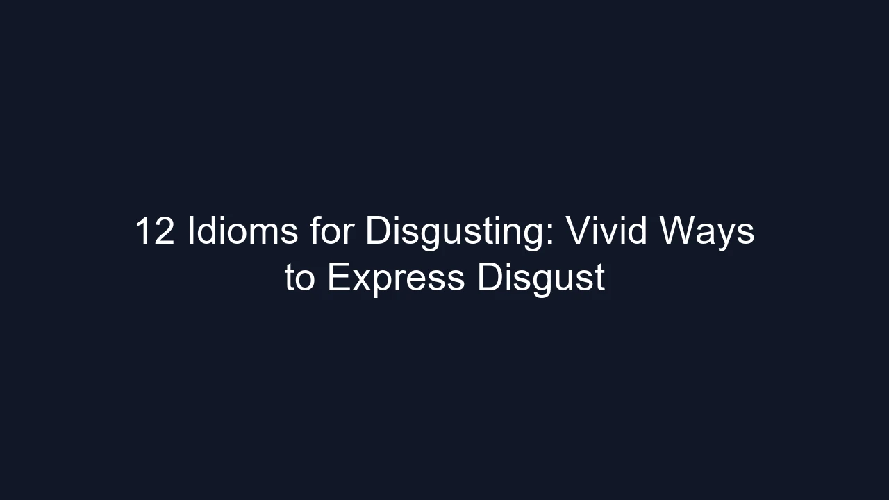 12 Idioms for Disgusting: Vivid Ways to Express Disgust