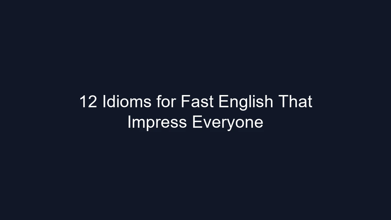 12 Idioms for Fast English That Impress Everyone
