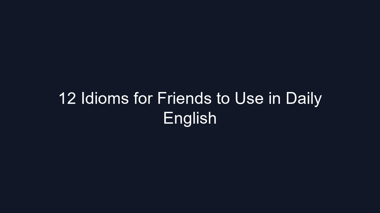 12 Idioms for Friends to Use in Daily English
