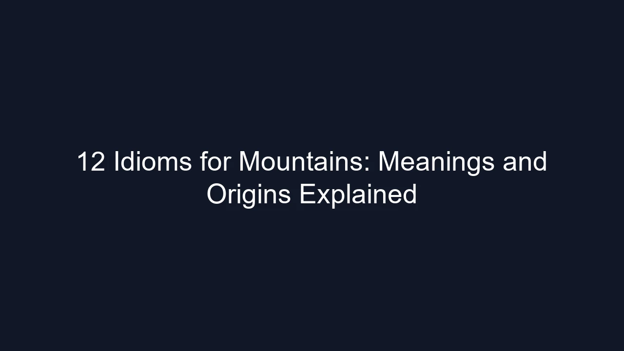 12 Idioms for Mountains: Meanings and Origins Explained