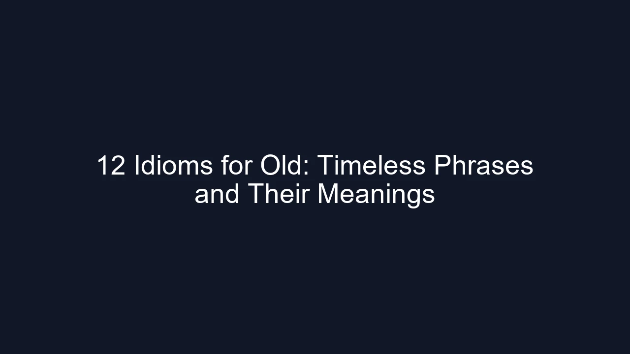 12 Idioms for Old: Timeless Phrases and Their Meanings