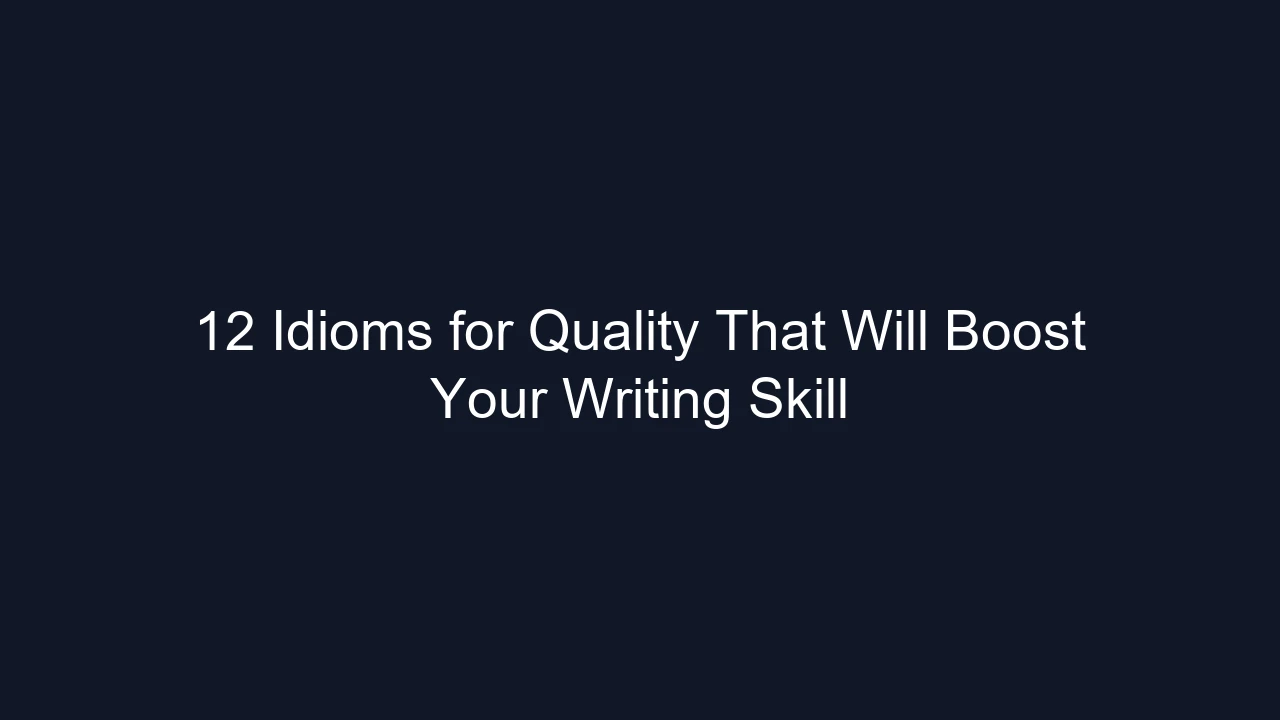 12 Idioms for Quality That Will Boost Your Writing Skill