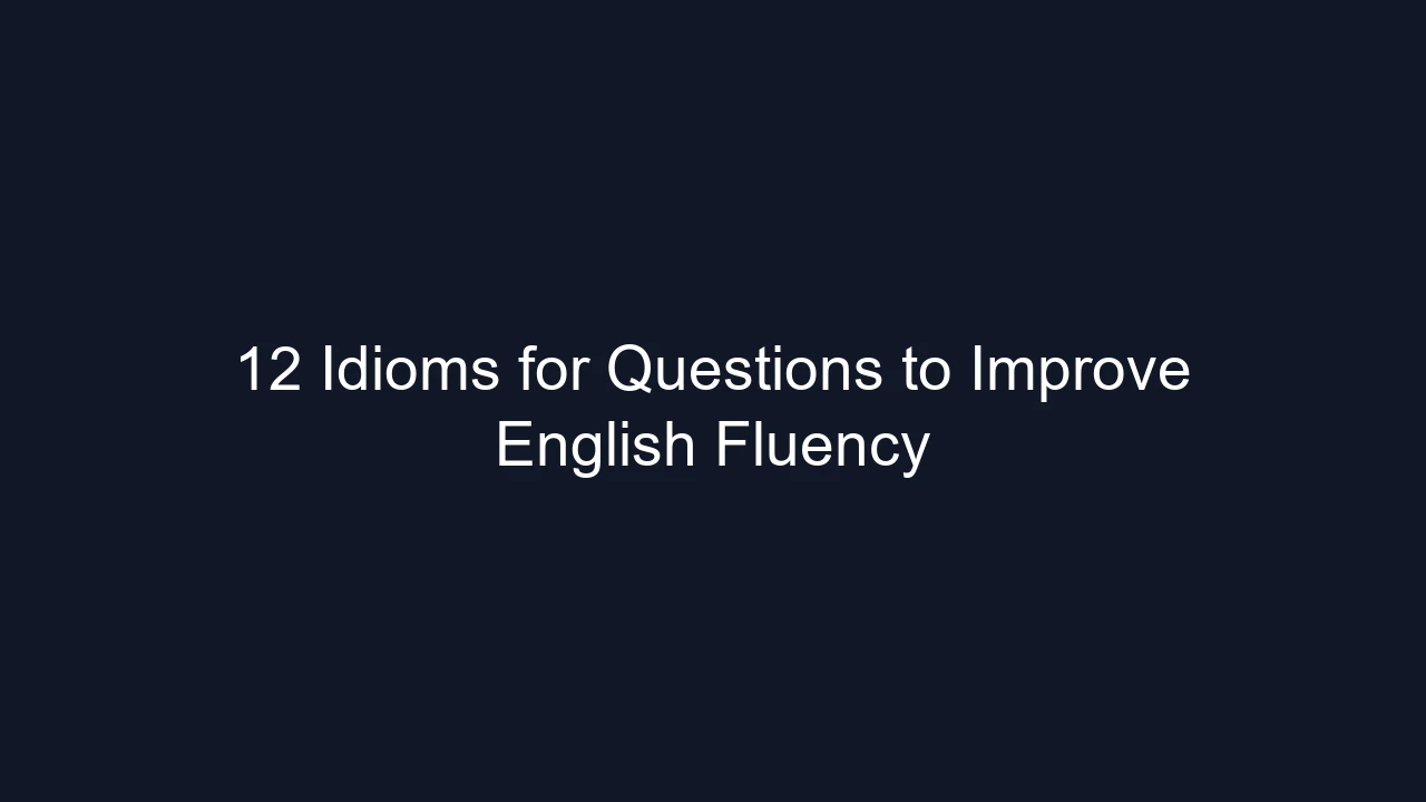 12 Idioms for Questions to Improve English Fluency