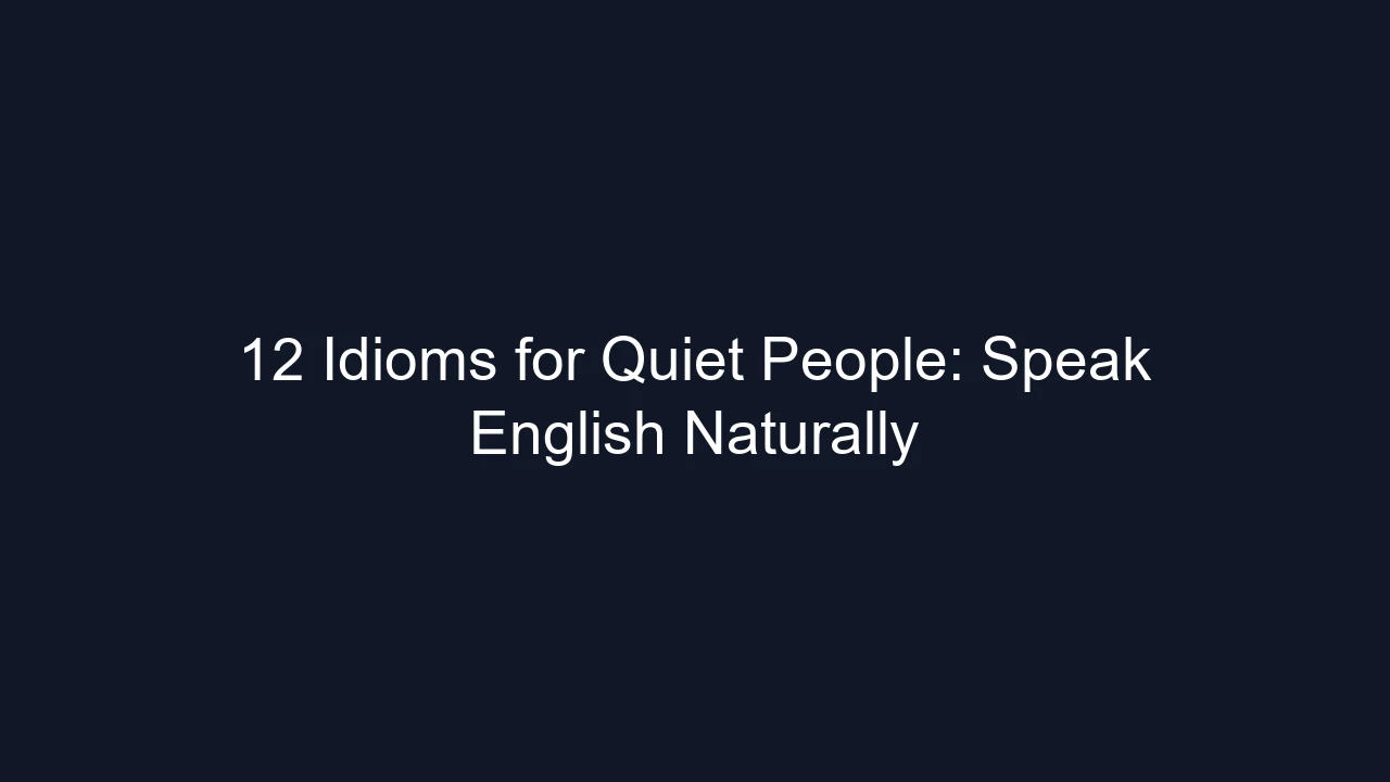 12 Idioms for Quiet People: Speak English Naturally