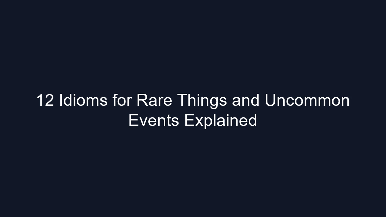 12 Idioms for Rare Things and Uncommon Events Explained