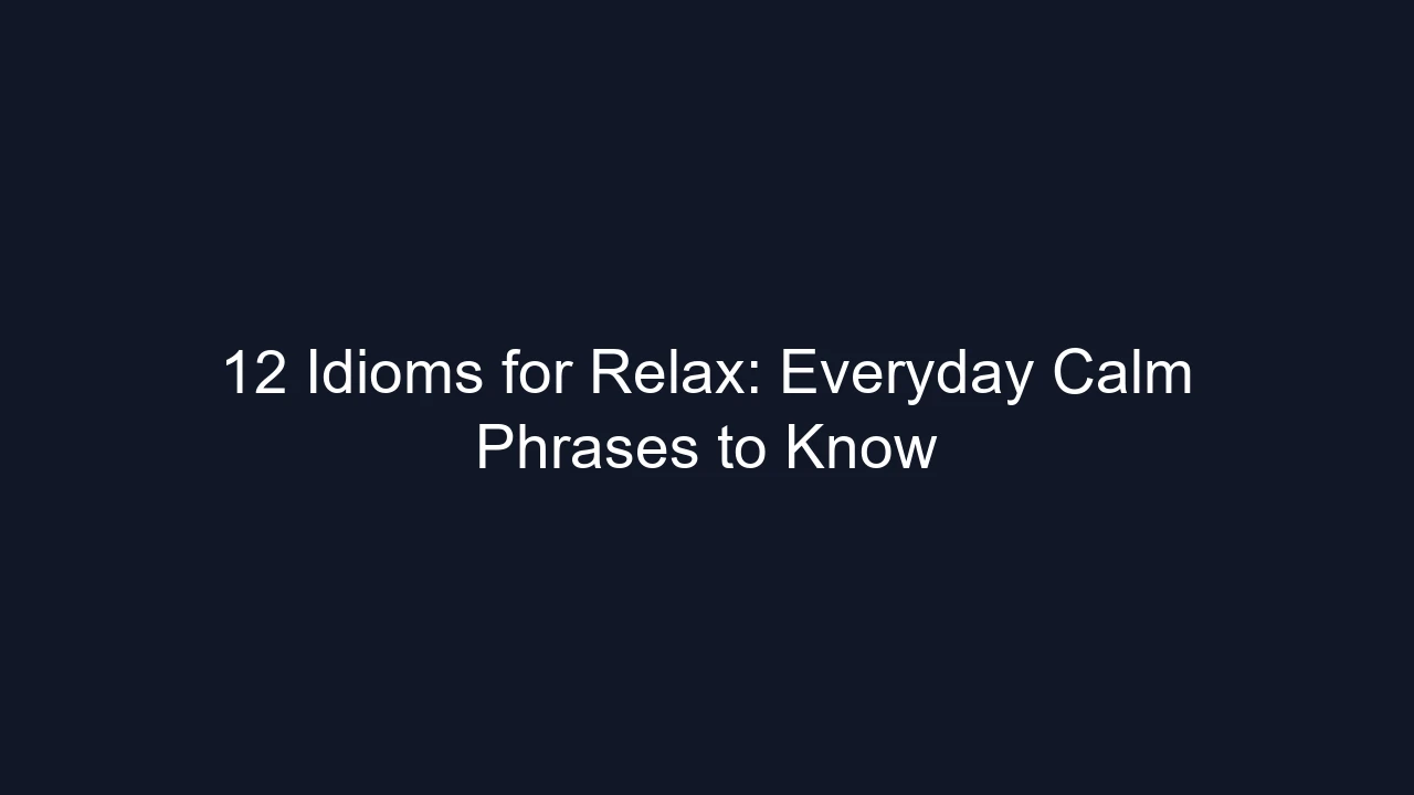 12 Idioms for Relax: Everyday Calm Phrases to Know