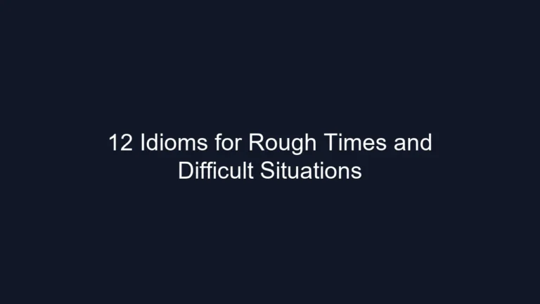 12 Idioms for Rough Times and Difficult Situations