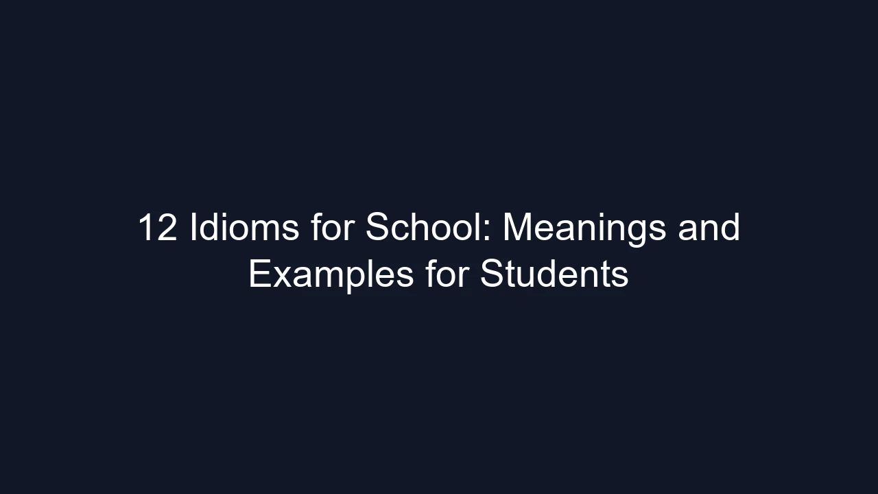12 Idioms for School: Meanings and Examples for Students