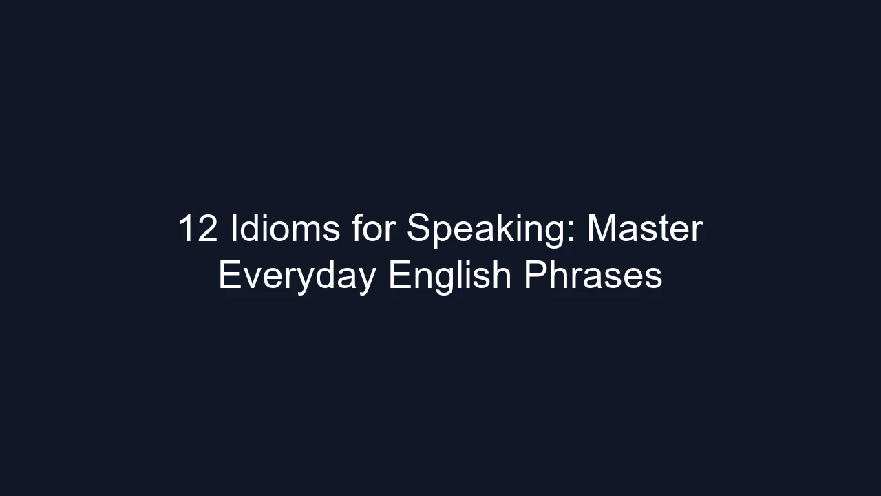 12 Idioms for Speaking: Master Everyday English Phrases