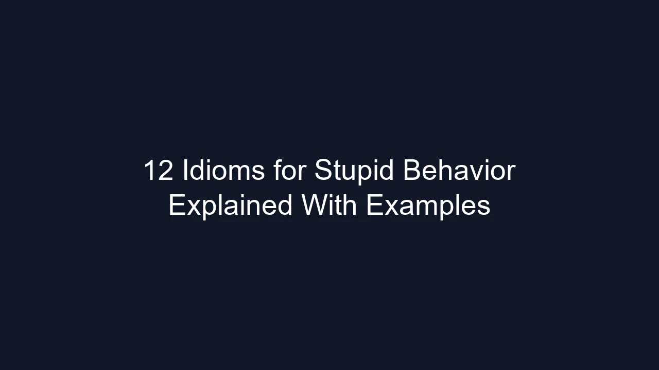 12 Idioms for Stupid Behavior Explained With Examples
