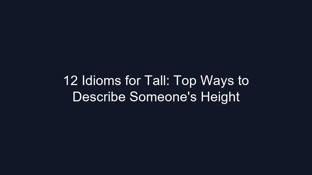 12 Idioms for Tall: Top Ways to Describe Someone's Height