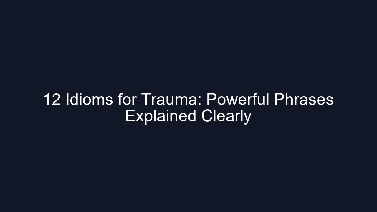 12 Idioms for Trauma: Powerful Phrases Explained Clearly