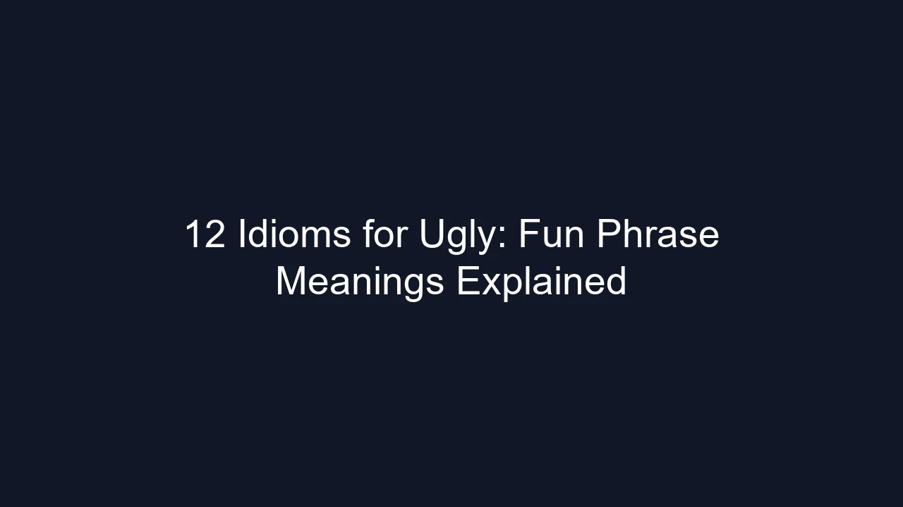 12 Idioms for Ugly: Fun Phrase Meanings Explained