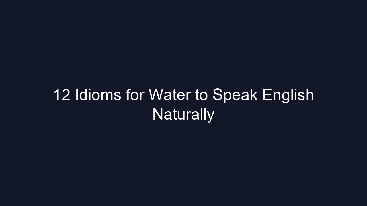 12 Idioms for Water to Speak English Naturally