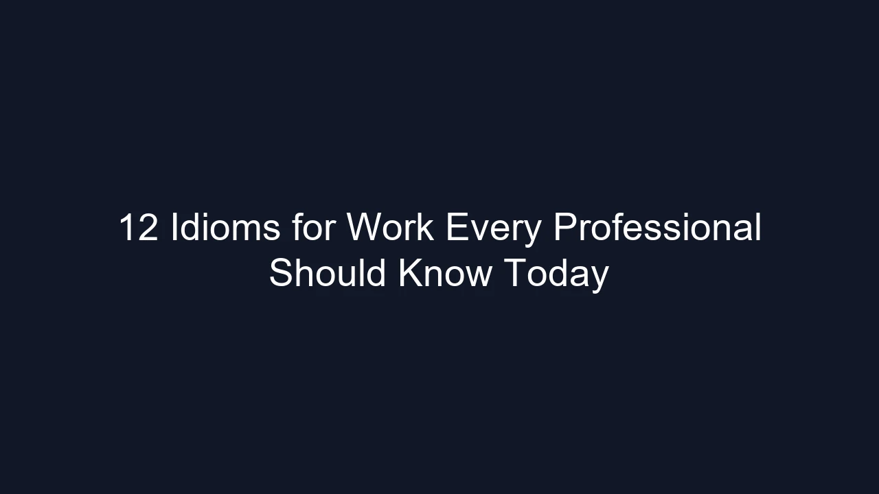 12 Idioms for Work Every Professional Should Know Today