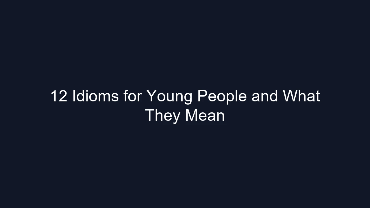 12 Idioms for Young People and What They Mean