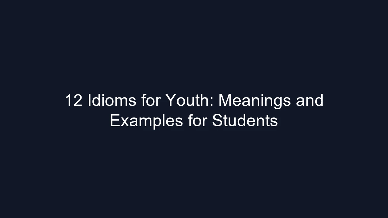 12 Idioms for Youth: Meanings and Examples for Students