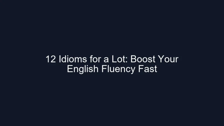 12 Idioms for a Lot: Boost Your English Fluency Fast