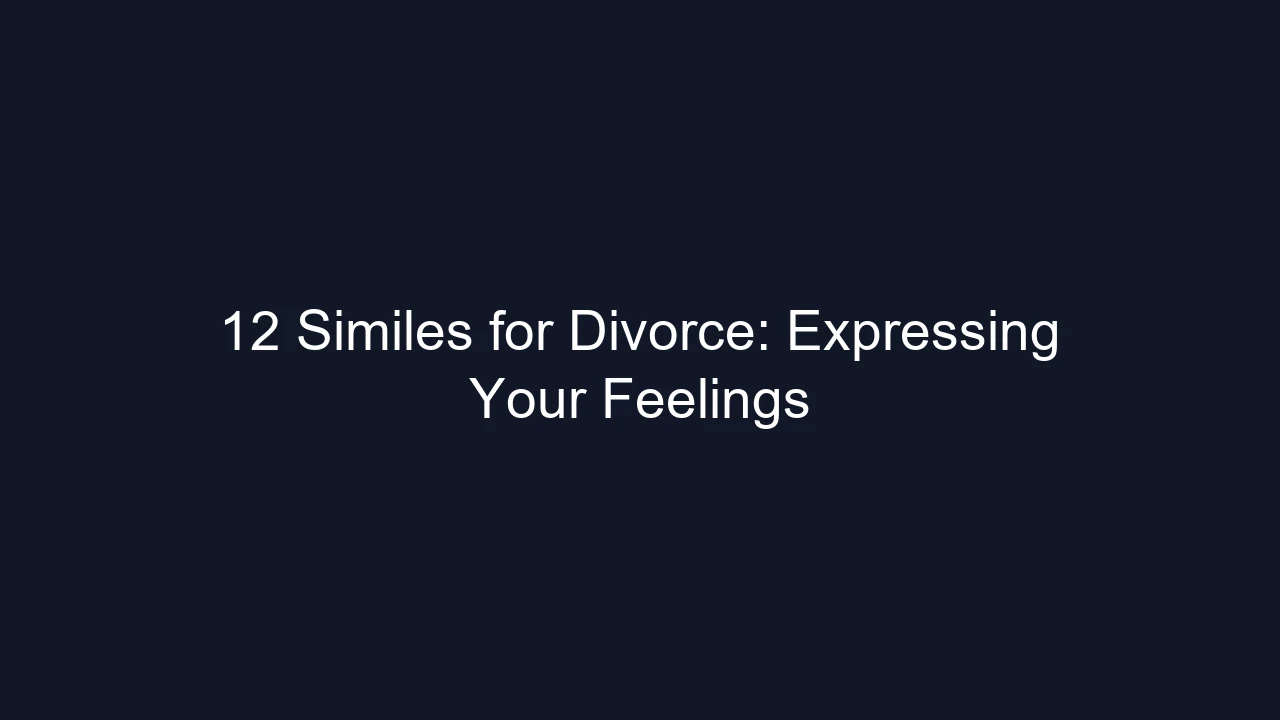 12 Similes for Divorce: Expressing Your Feelings
