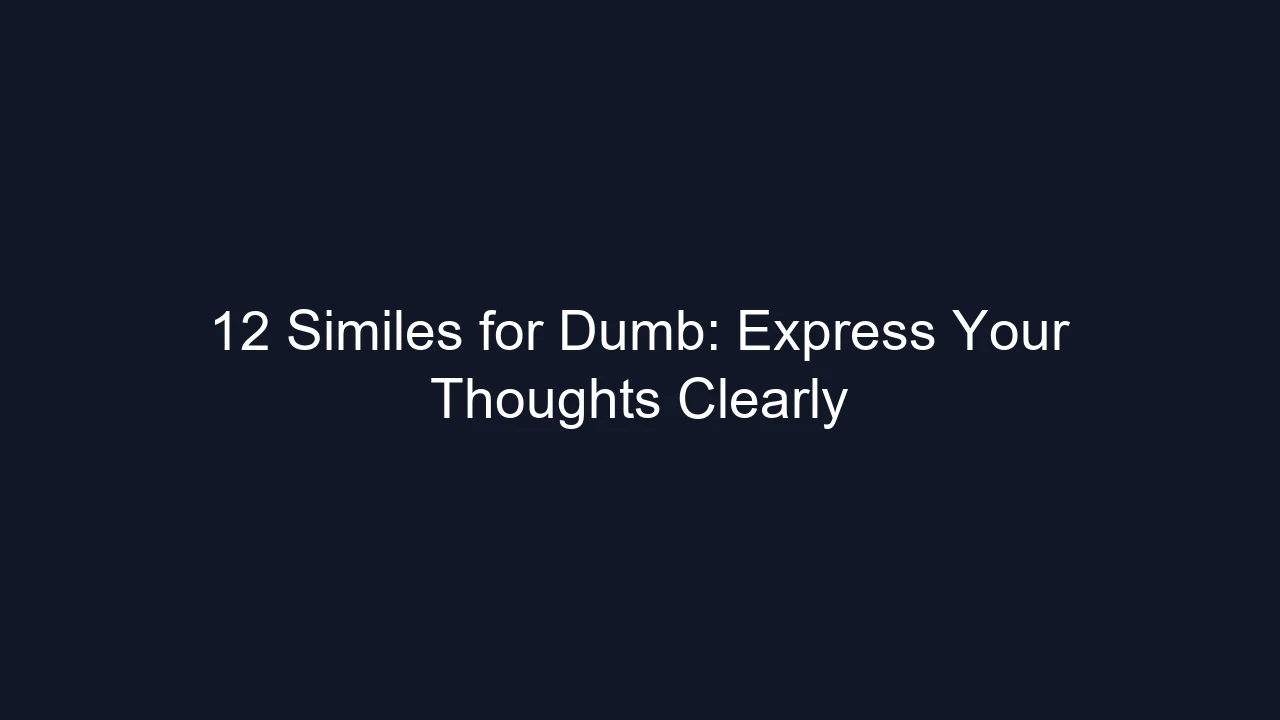 12 Similes for Dumb: Express Your Thoughts Clearly