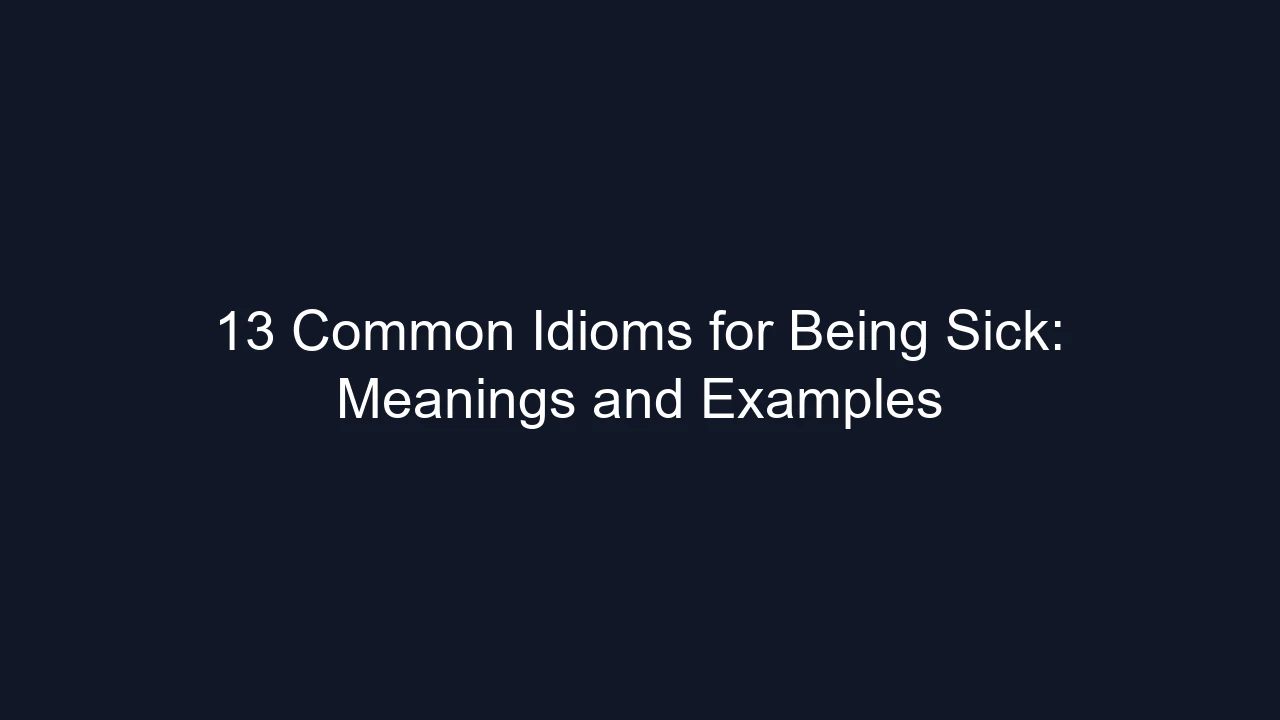 13 Common Idioms for Being Sick: Meanings and Examples