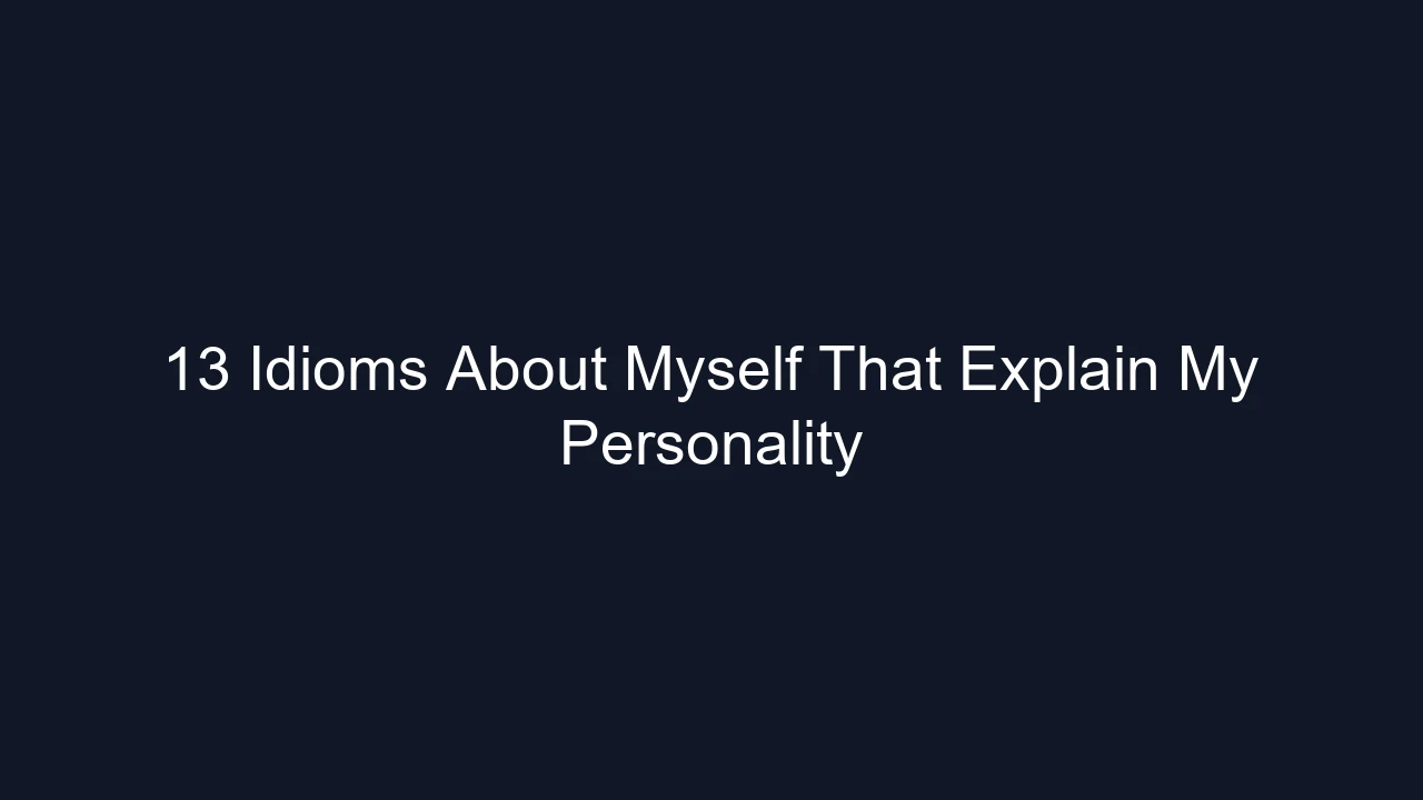 13 Idioms About Myself That Explain My Personality
