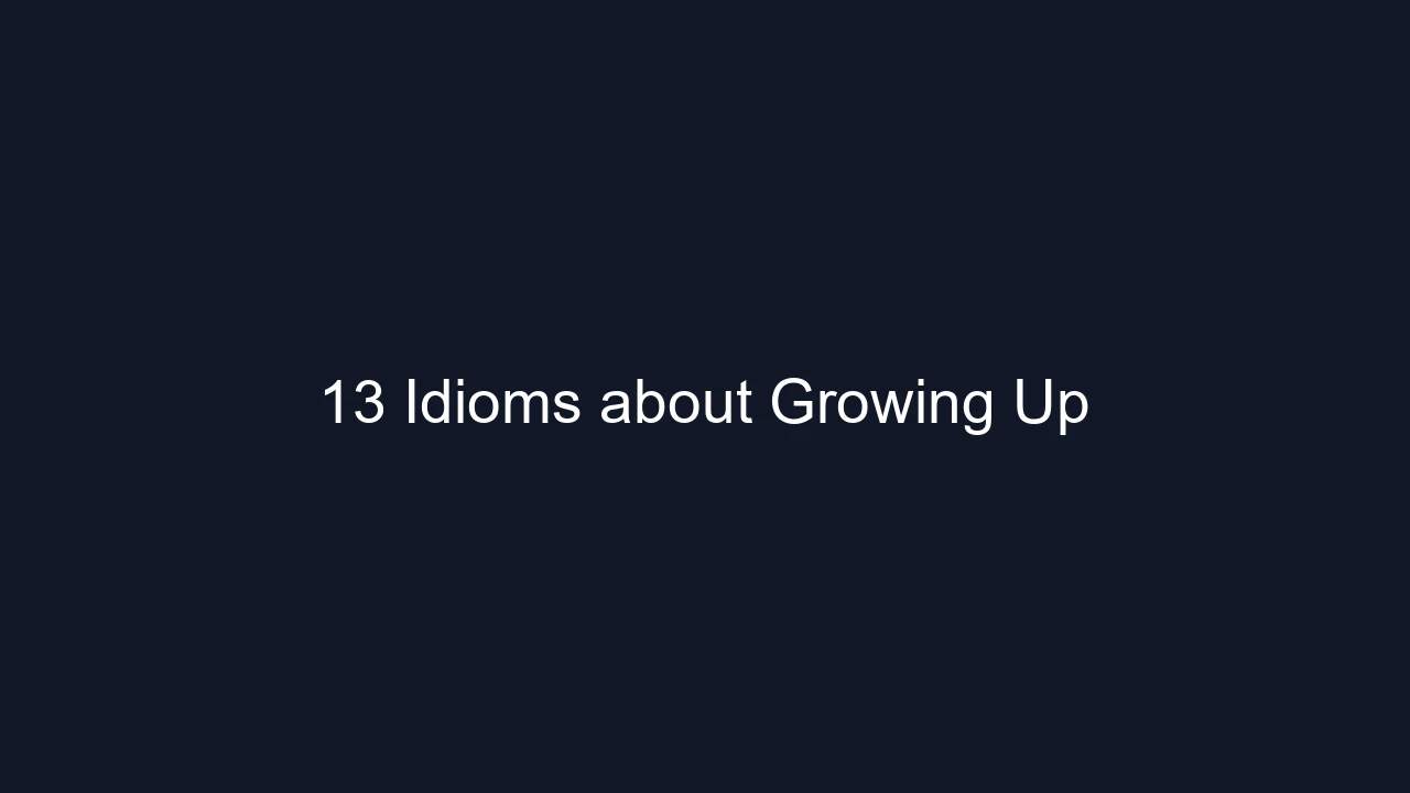 13 Idioms about Growing Up