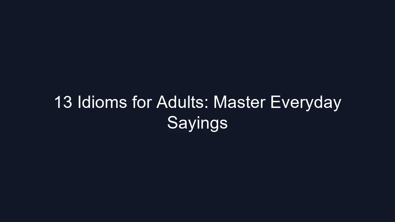 13 Idioms for Adults: Master Everyday Sayings
