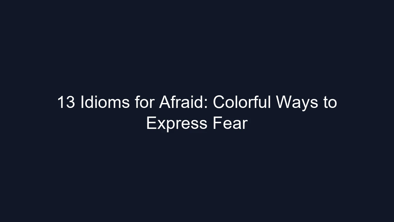 13 Idioms for Afraid: Colorful Ways to Express Fear