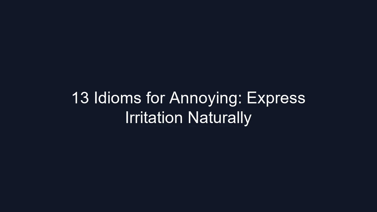 13 Idioms for Annoying: Express Irritation Naturally