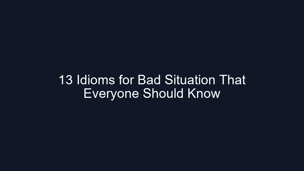 13 Idioms for Bad Situation That Everyone Should Know