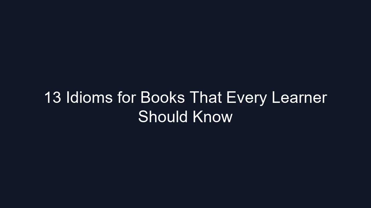 13 Idioms for Books That Every Learner Should Know