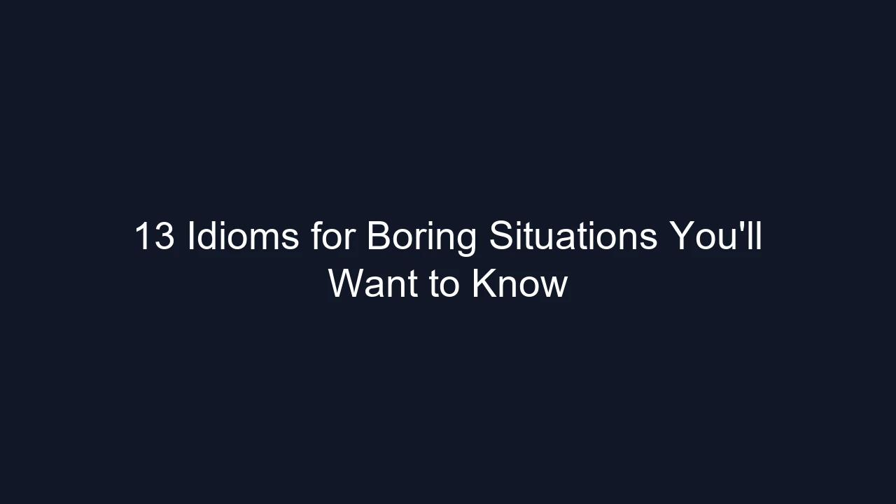 13 Idioms for Boring Situations You'll Want to Know