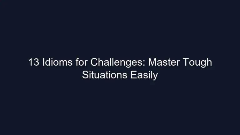 13 Idioms for Challenges: Master Tough Situations Easily