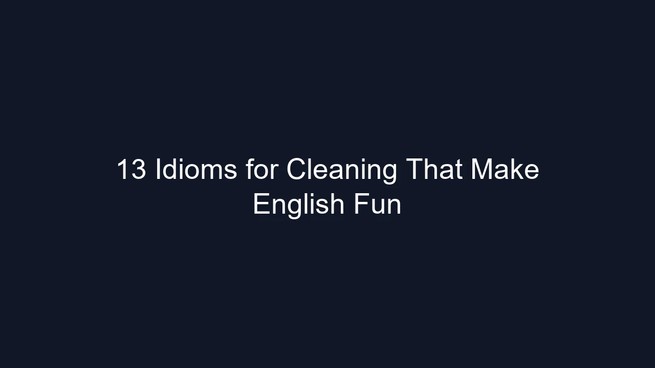 13 Idioms for Cleaning That Make English Fun