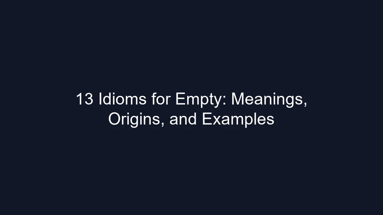 13 Idioms for Empty: Meanings, Origins, and Examples
