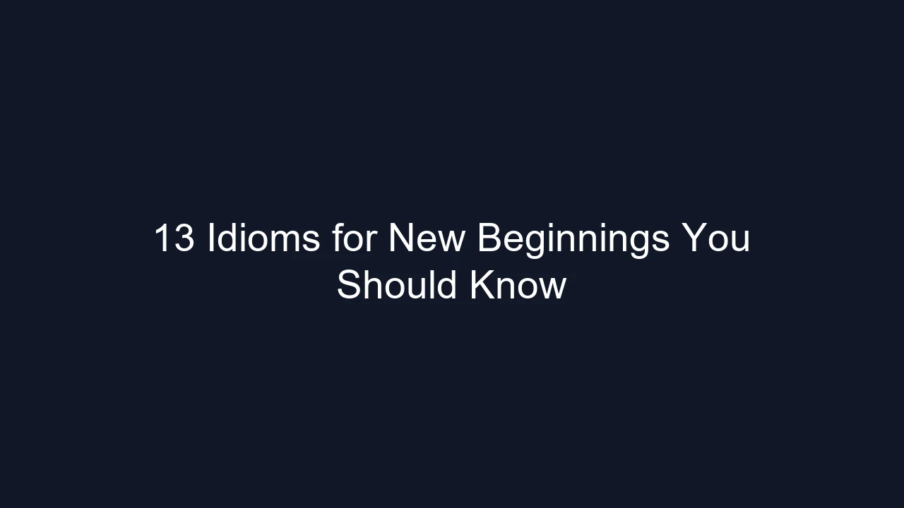 13 Idioms for New Beginnings You Should Know