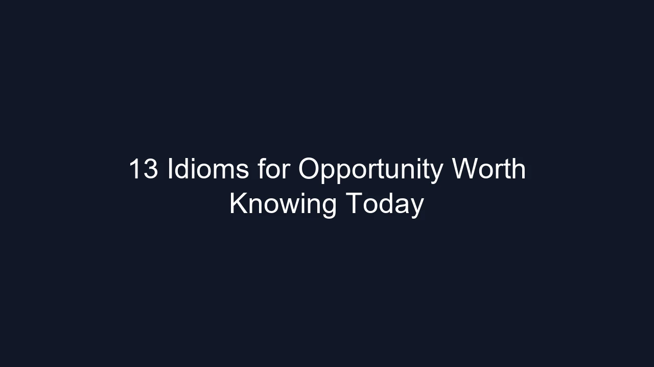 13 Idioms for Opportunity Worth Knowing Today