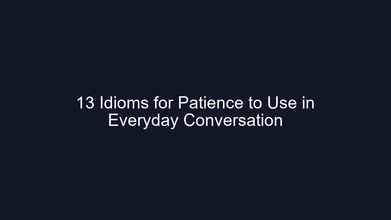 13 Idioms for Patience to Use in Everyday Conversation
