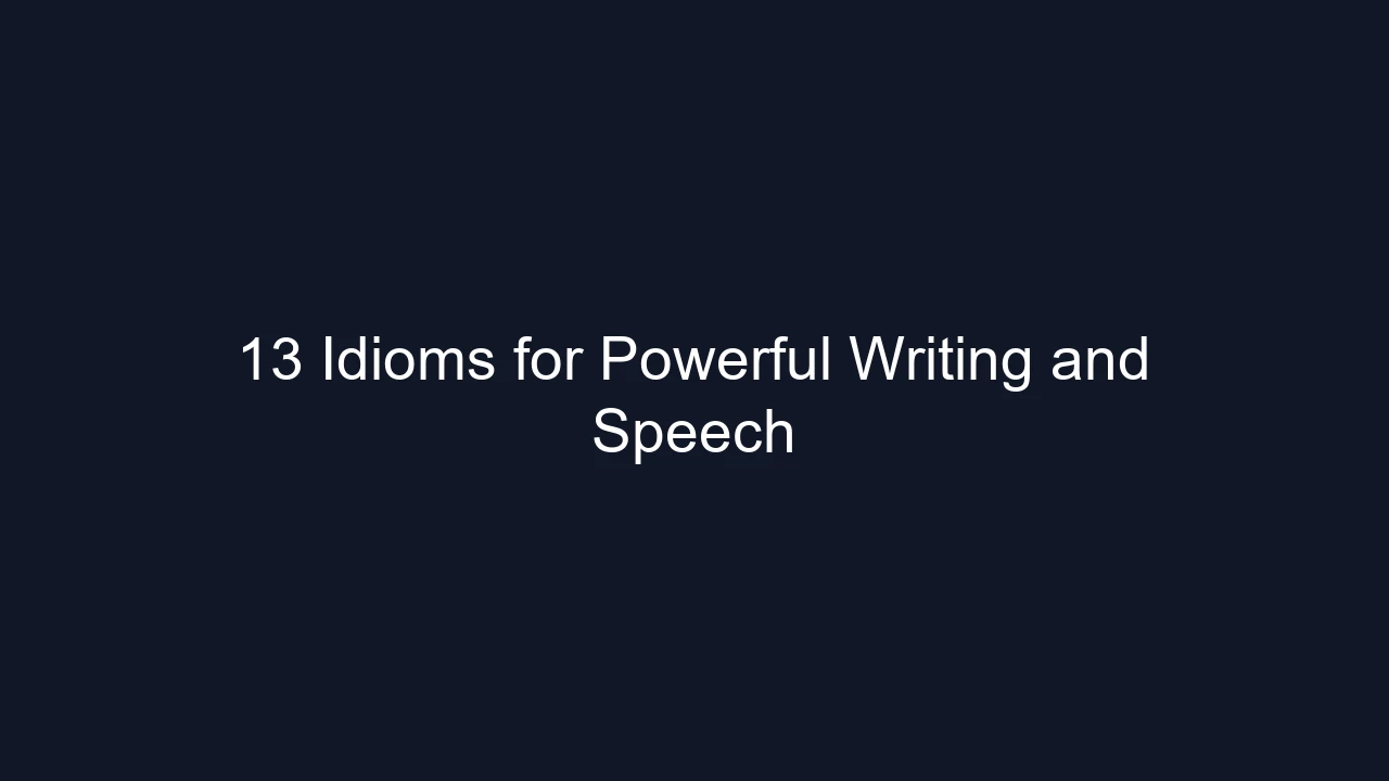 13 Idioms for Powerful Writing and Speech