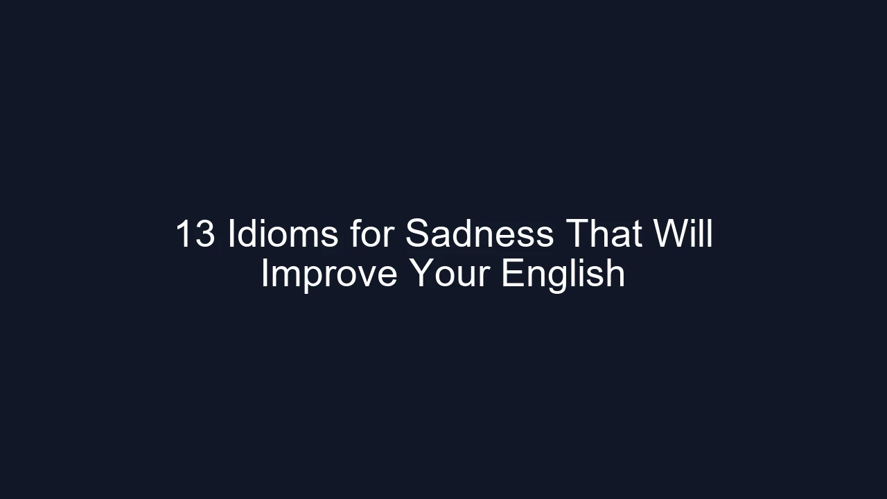 13 Idioms for Sadness That Will Improve Your English