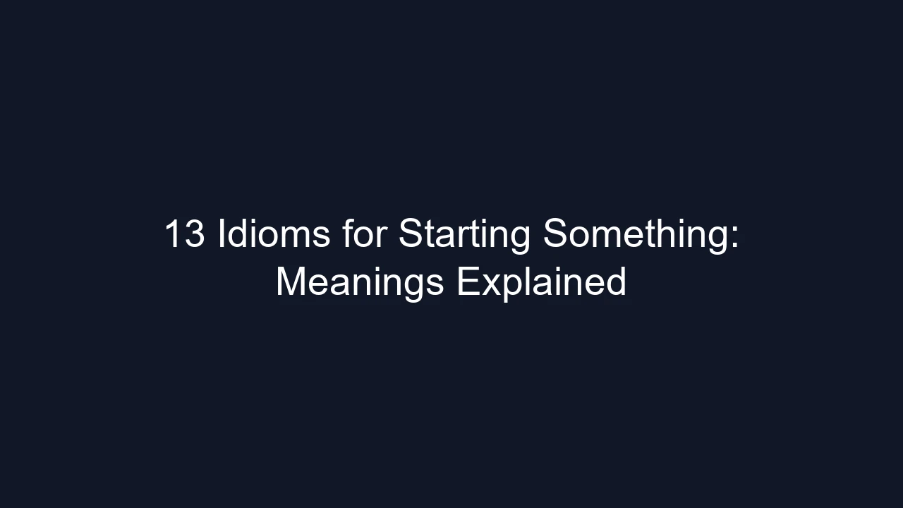13 Idioms for Starting Something: Meanings Explained
