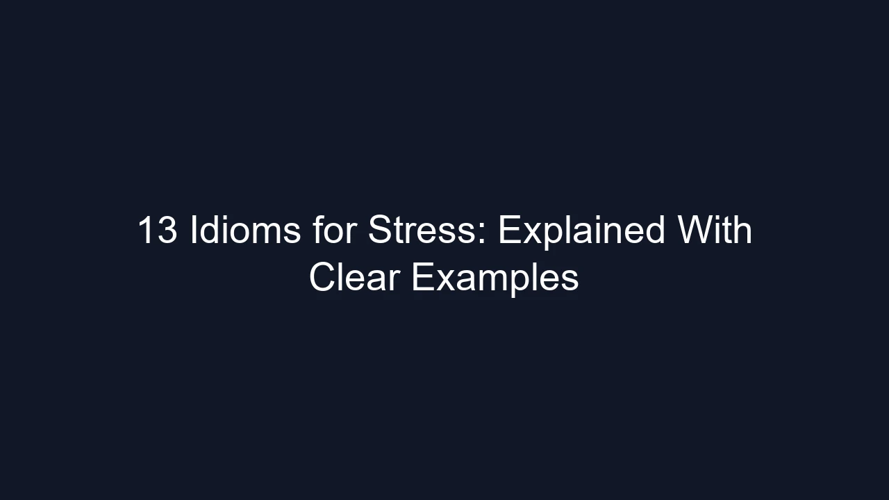 13 Idioms for Stress: Explained With Clear Examples