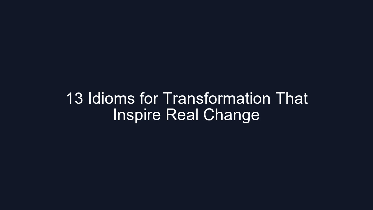 13 Idioms for Transformation That Inspire Real Change