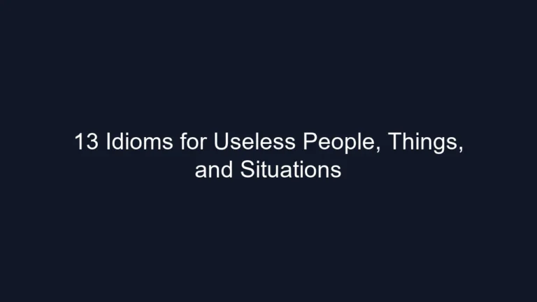 13 Idioms for Useless People, Things, and Situations