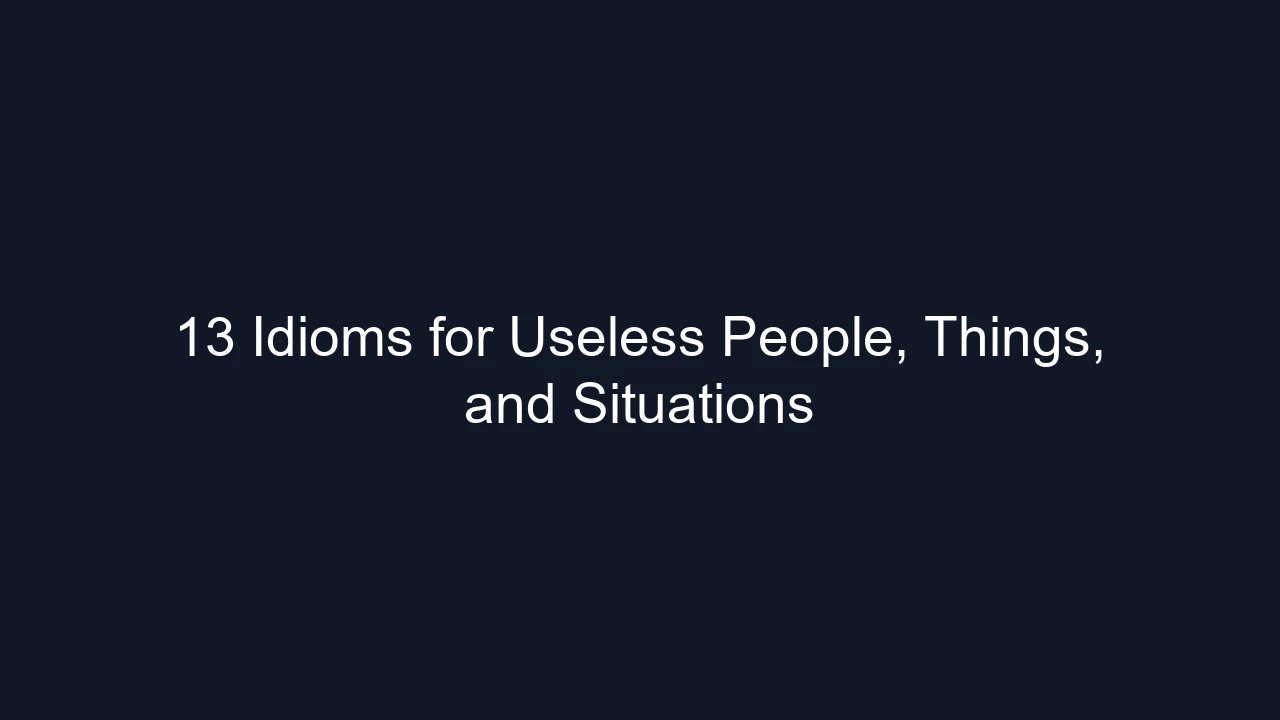 13 Idioms for Useless People, Things, and Situations
