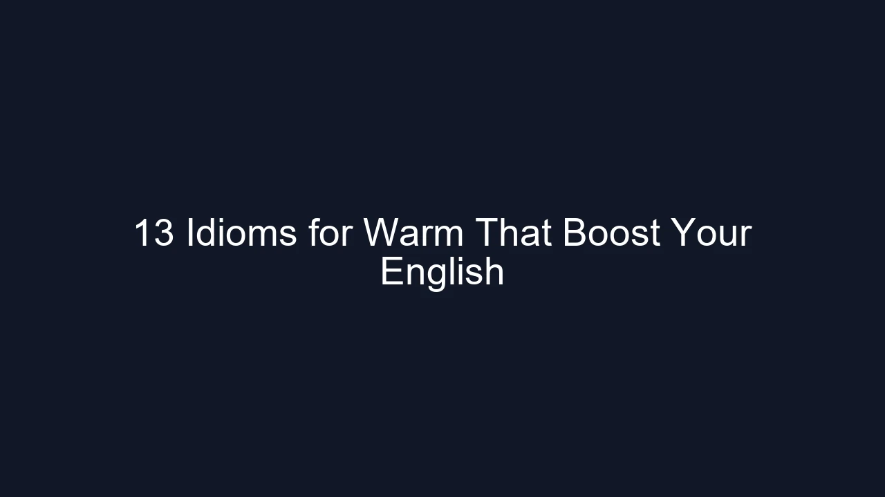 13 Idioms for Warm That Boost Your English